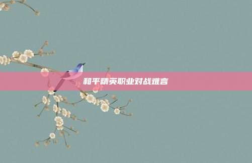 和平精英职业对战难言
