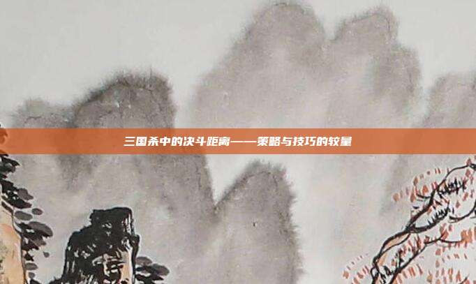 三国杀中的决斗距离——策略与技巧的较量