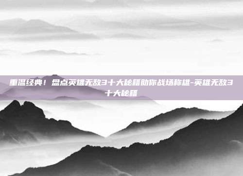 重温经典!盘点英雄无敌3十大秘籍助你战场称雄-英雄无敌3十大秘籍