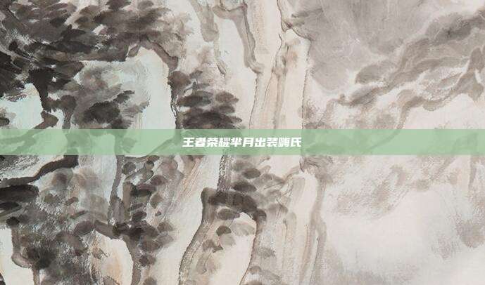 王者荣耀芈月出装嗨氏