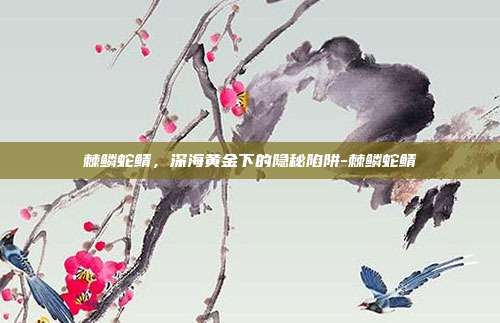 棘鳞蛇鲭，深海黄金下的隐秘陷阱-棘鳞蛇鲭