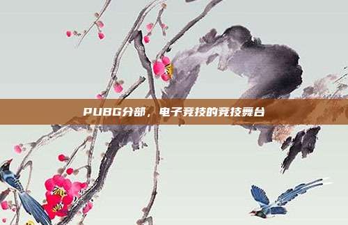 PUBG分部，电子竞技的竞技舞台