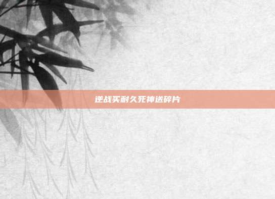 逆战买耐久死神送碎片