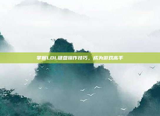 掌握LOL键盘操作技巧，成为游戏高手