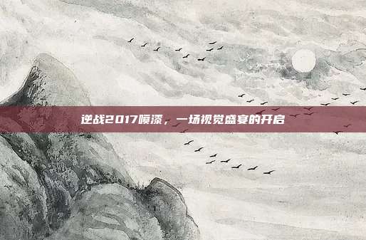 逆战2017喷漆，一场视觉盛宴的开启