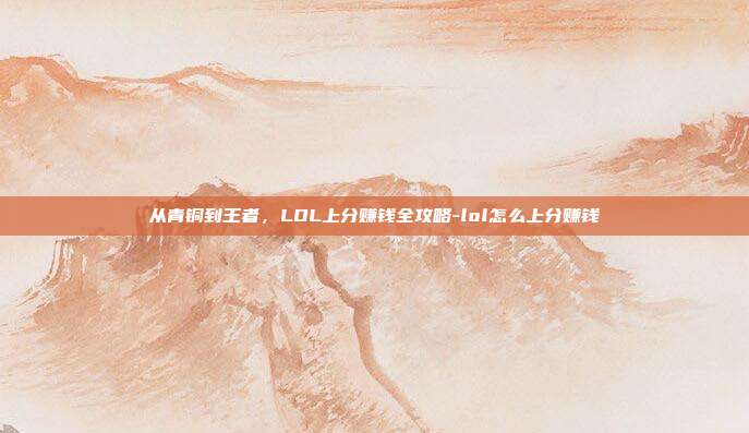 从青铜到王者，LOL上分赚钱全攻略-lol怎么上分赚钱