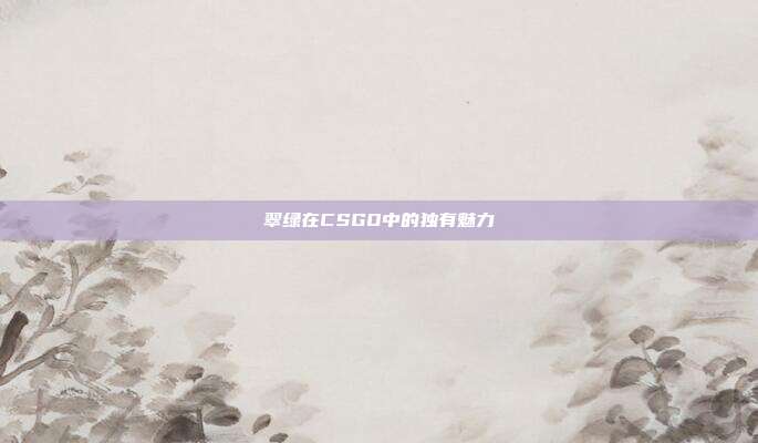 翠绿在CSGO中的独有魅力