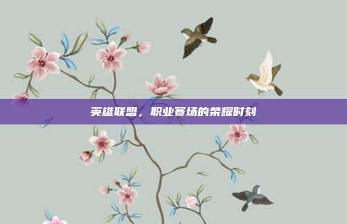 英雄联盟，职业赛场的荣耀时刻