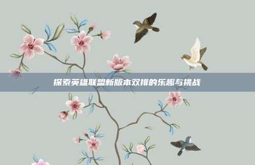 探索英雄联盟新版本双排的乐趣与挑战