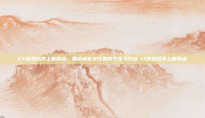 CF游戏名字上面的点，那些藏在字符里的个性与沉默-cf游戏名字上面的点