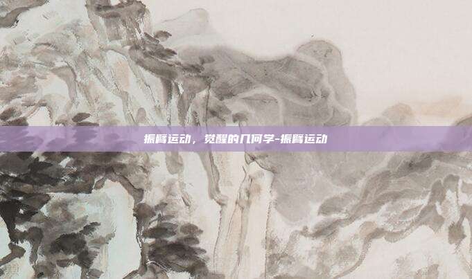 振臂运动，觉醒的几何学-振臂运动