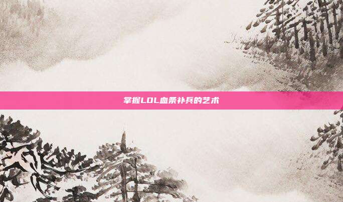 掌握LOL血条补兵的艺术