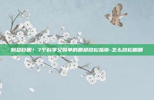 别总眨眼！7个科学又简单的眼部放松指南-怎么放松眼睛