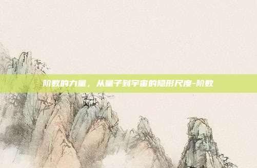 阶数的力量，从量子到宇宙的隐形尺度-阶数