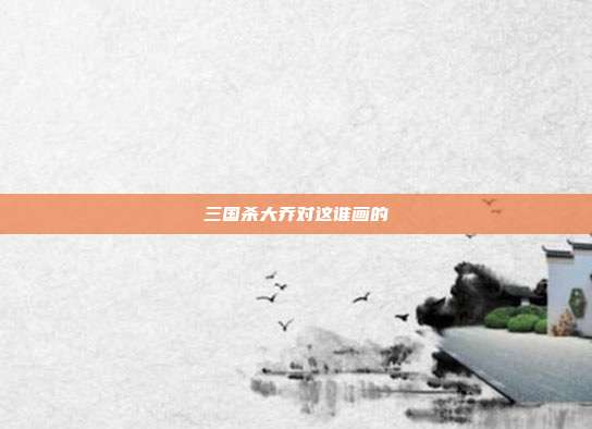 三国杀大乔对这谁画的