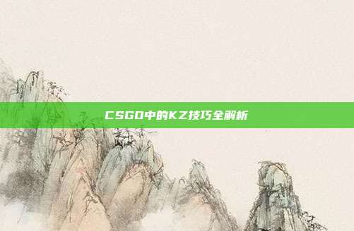 CSGO中的KZ技巧全解析