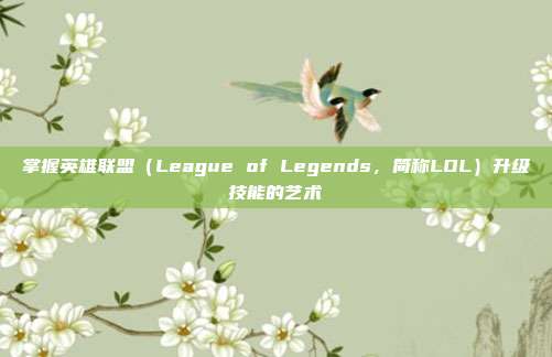 掌握英雄联盟(League of Legends,简称LOL)升级技能的艺术
