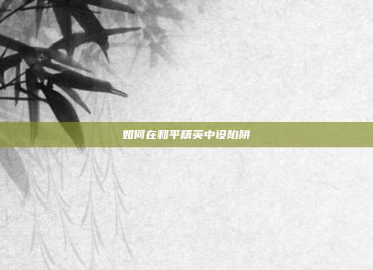 如何在和平精英中设陷阱
