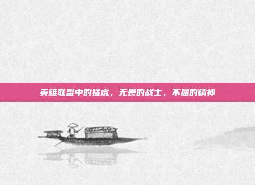 英雄联盟中的猛虎,无畏的战士,不屈的精神