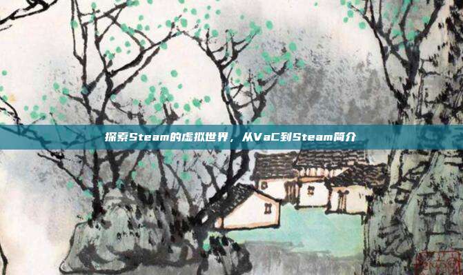 探索Steam的虚拟世界,从VaC到Steam简介