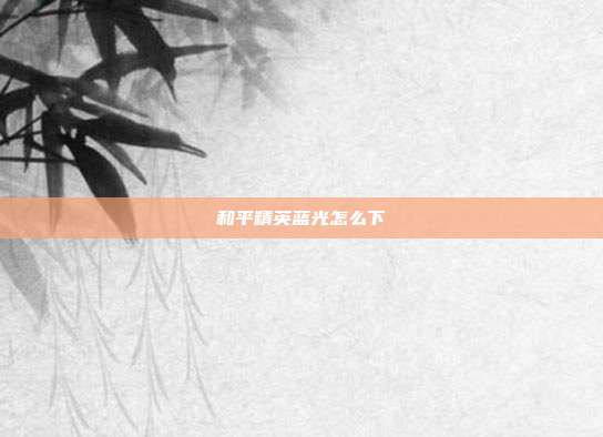 和平精英蓝光怎么下