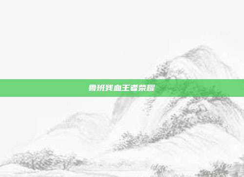 鲁班残血王者荣耀