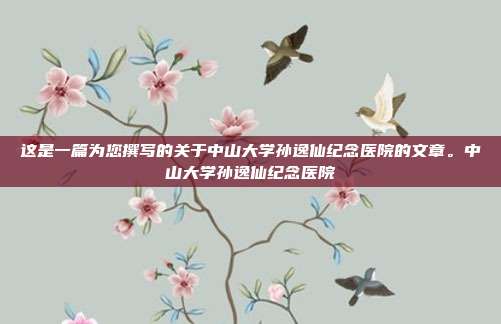 这是一篇为您撰写的关于中山大学孙逸仙纪念医院的文章。中山大学孙逸仙纪念医院