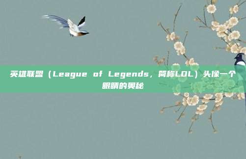 英雄联盟（League of Legends，简称LOL）头像一个眼睛的奥秘