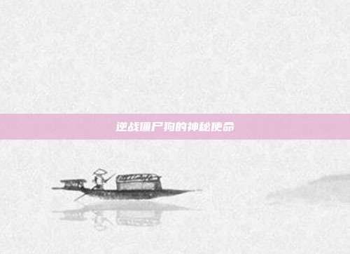 逆战僵尸狗的神秘使命