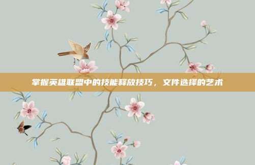 掌握英雄联盟中的技能释放技巧，文件选择的艺术
