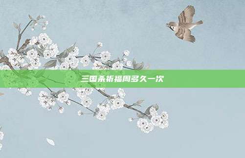 三国杀祈福周多久一次