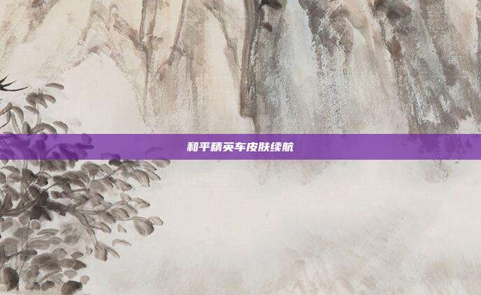 和平精英车皮肤续航