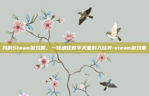 我的Steam游戏票，一张通往数字天堂的入场券-steam游戏票