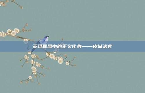 英雄联盟中的正义化身——皮城法官