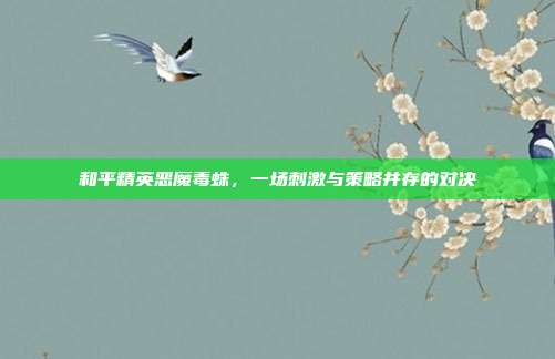 和平精英恶魔毒蛛,一场刺激与策略并存的对决