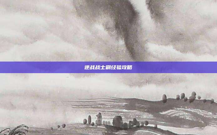 逆战战士刷经验攻略