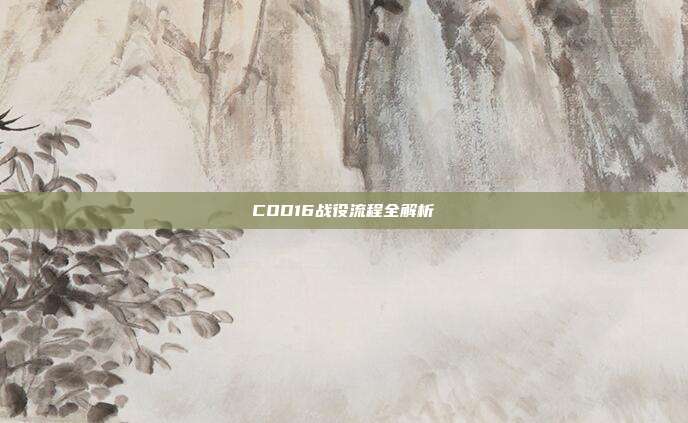 COD16战役流程全解析