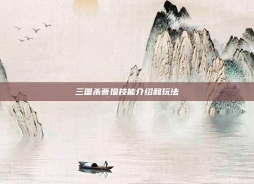 三国杀曹操技能介绍和玩法