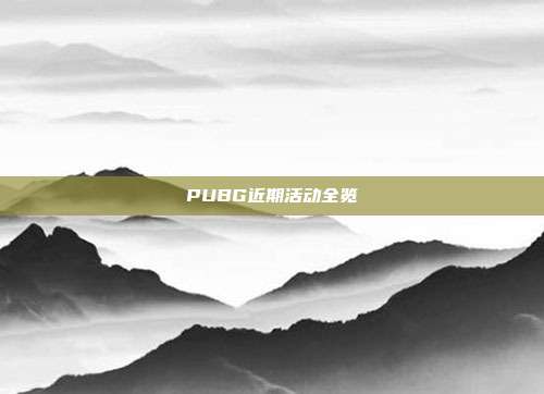 PUBG近期活动全览