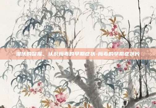 潜伏的警报,认识梅毒的早期症状-梅毒的早期症状片