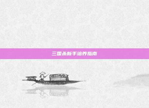 三国杀新手培养指南