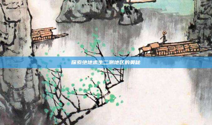 探索绝地求生二测地区的奥秘