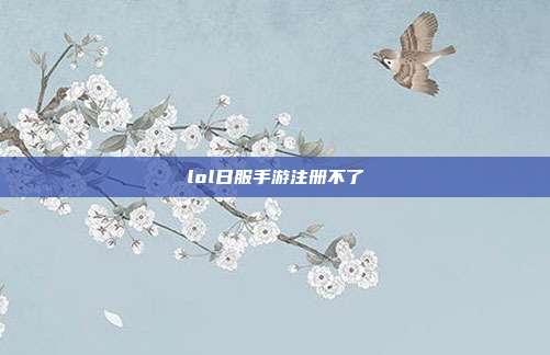 lol日服手游注册不了