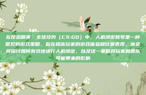 在反恐精英，全球攻势（CS:GO）中，人机绑定账号是一种常见的游戏策略，旨在提高玩家的游戏体验和比赛表现。本文将探讨如何有效地进行人机绑定，以及这一策略对玩家和团队可能带来的影响