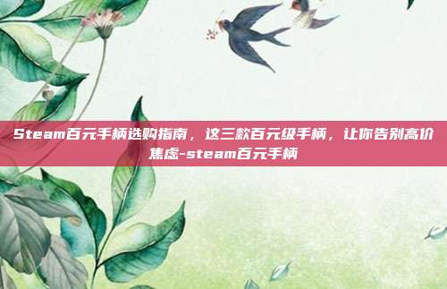 Steam百元手柄选购指南,这三款百元级手柄,让你告别高价焦虑-steam百元手柄