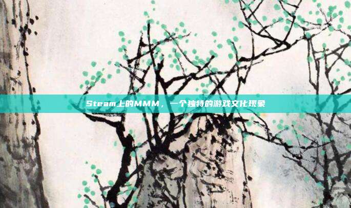 Steam上的MMM，一个独特的游戏文化现象