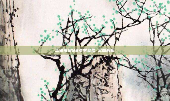 王者荣耀S8赛季夏侯惇全面解析