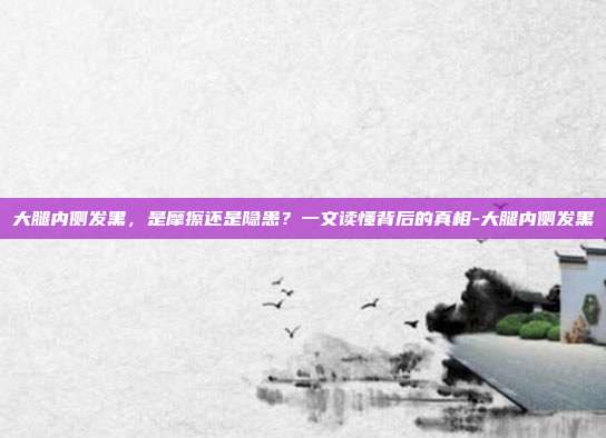 大腿内侧发黑,是摩擦还是隐患?一文读懂背后的真相-大腿内侧发黑