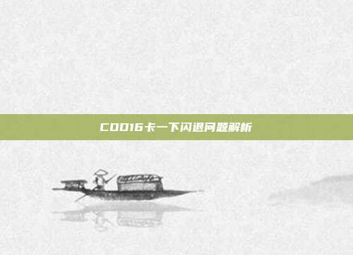COD16卡一下闪退问题解析