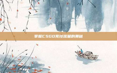 掌握CSGO竞技流量的奥秘